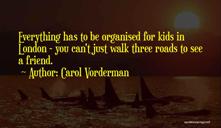 Carol Vorderman Quotes: Everything Has To Be Organised For Kids In London - You Can't Just Walk Three Roads To See A Friend.