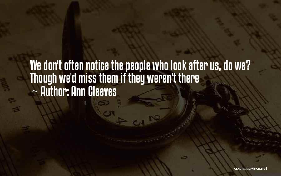 Ann Cleeves Quotes: We Don't Often Notice The People Who Look After Us, Do We? Though We'd Miss Them If They Weren't There