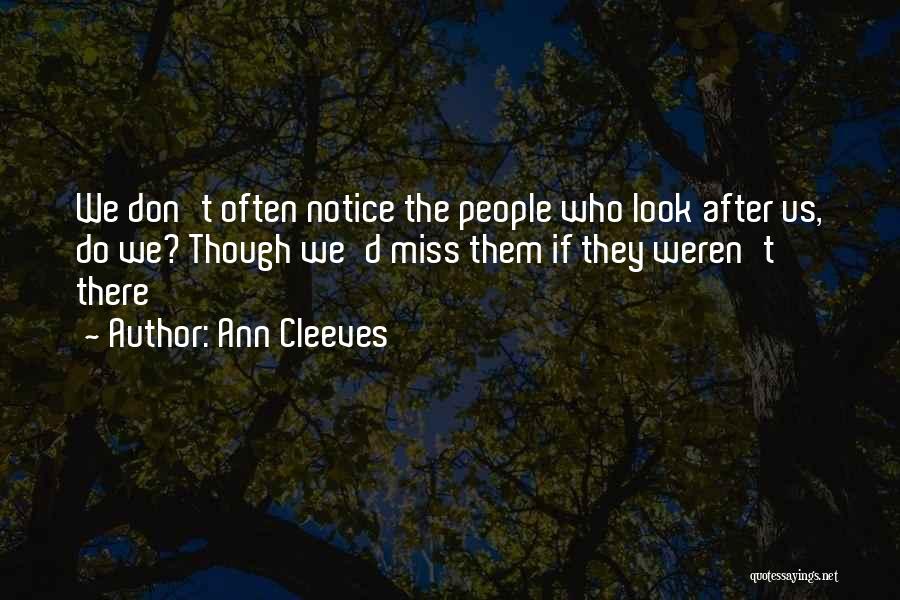 Ann Cleeves Quotes: We Don't Often Notice The People Who Look After Us, Do We? Though We'd Miss Them If They Weren't There