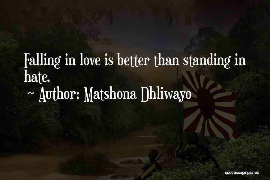 Matshona Dhliwayo Quotes: Falling In Love Is Better Than Standing In Hate.