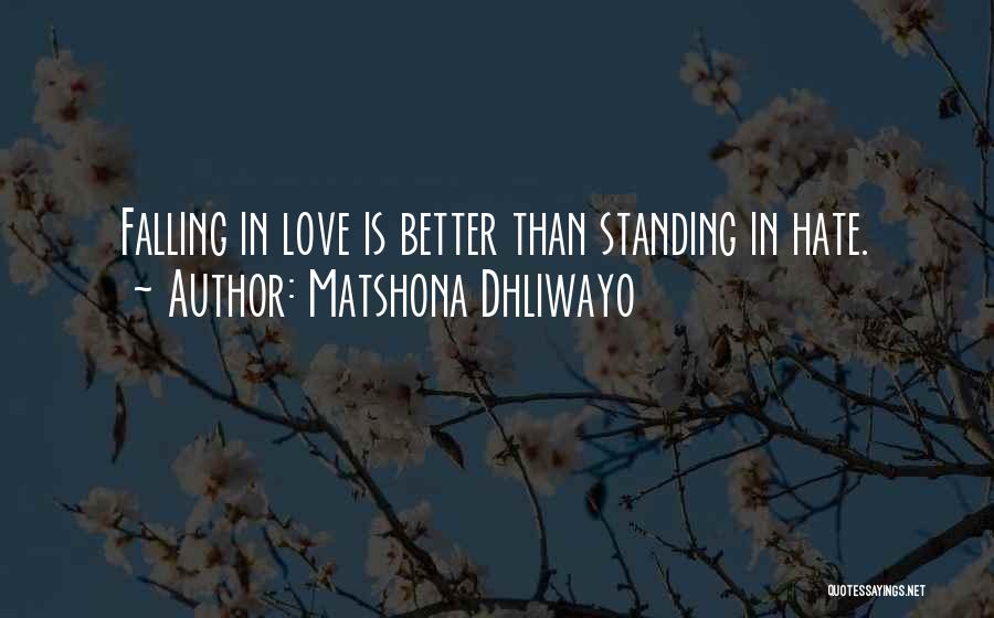 Matshona Dhliwayo Quotes: Falling In Love Is Better Than Standing In Hate.