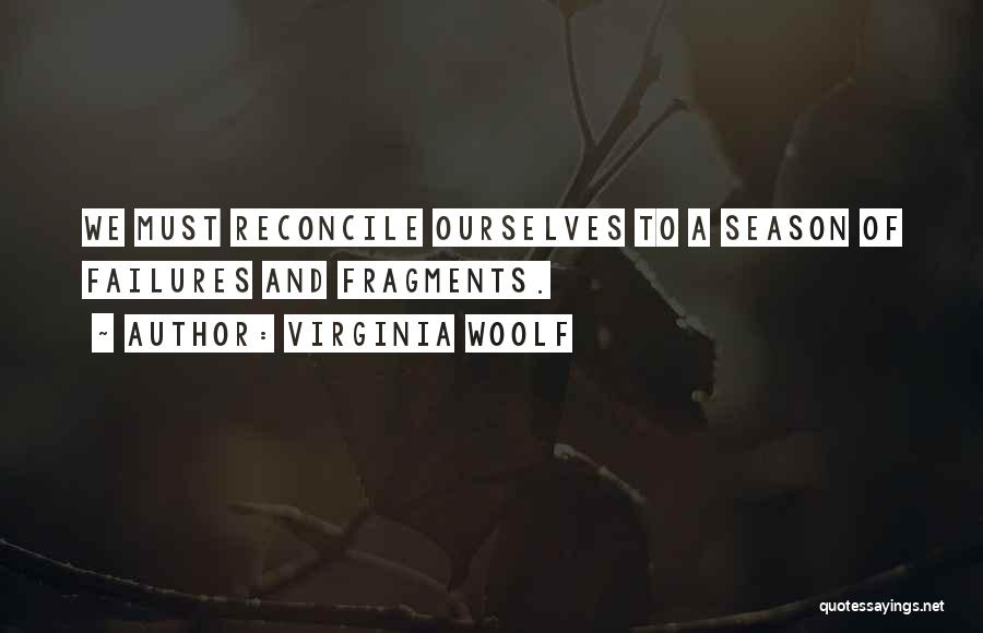 Virginia Woolf Quotes: We Must Reconcile Ourselves To A Season Of Failures And Fragments.