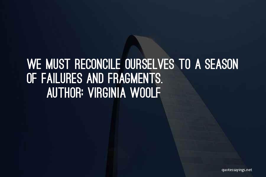 Virginia Woolf Quotes: We Must Reconcile Ourselves To A Season Of Failures And Fragments.