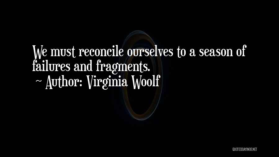 Virginia Woolf Quotes: We Must Reconcile Ourselves To A Season Of Failures And Fragments.