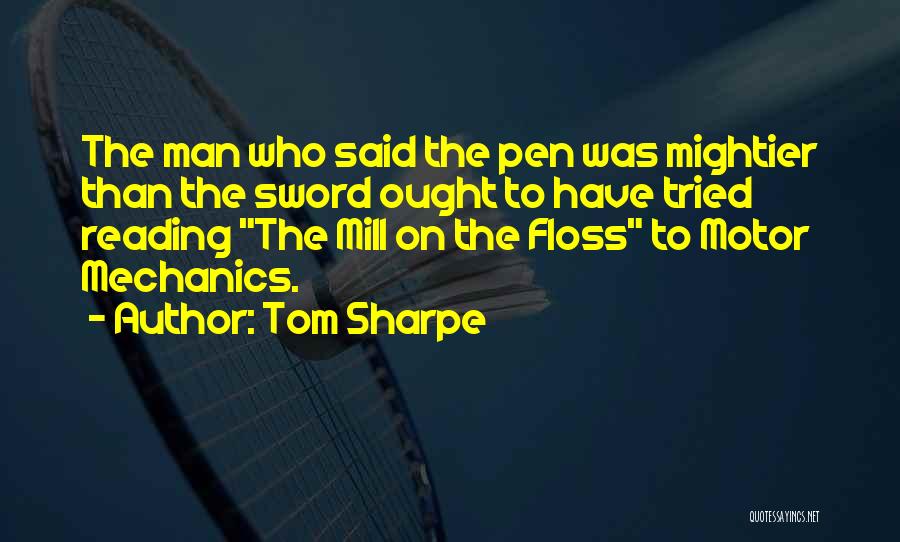 Tom Sharpe Quotes: The Man Who Said The Pen Was Mightier Than The Sword Ought To Have Tried Reading The Mill On The