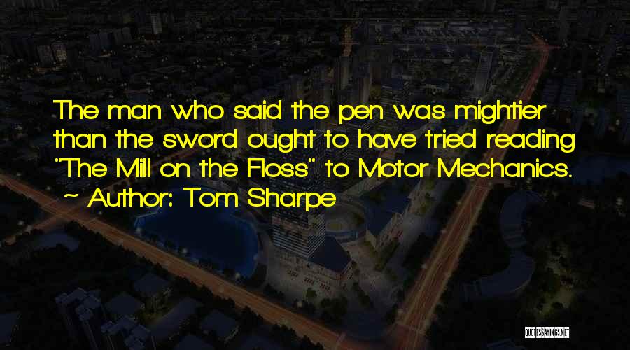 Tom Sharpe Quotes: The Man Who Said The Pen Was Mightier Than The Sword Ought To Have Tried Reading The Mill On The