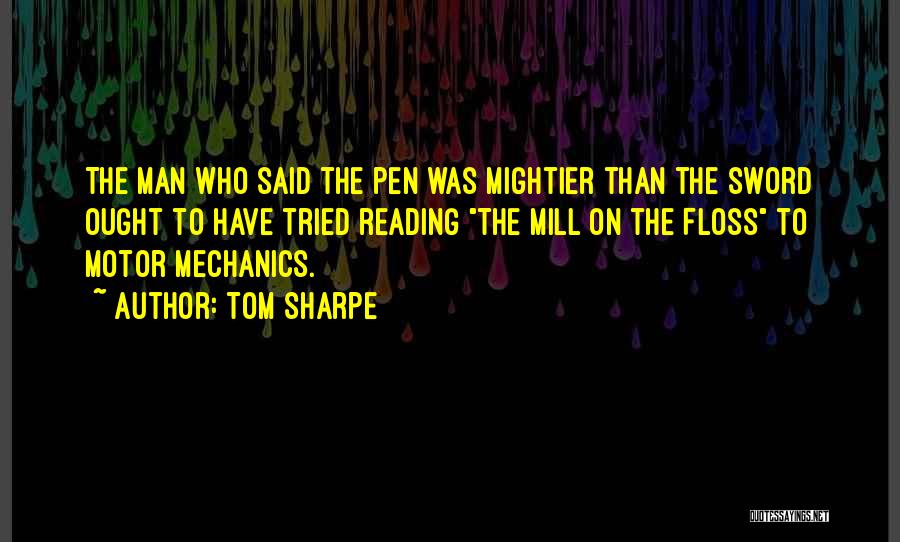 Tom Sharpe Quotes: The Man Who Said The Pen Was Mightier Than The Sword Ought To Have Tried Reading The Mill On The