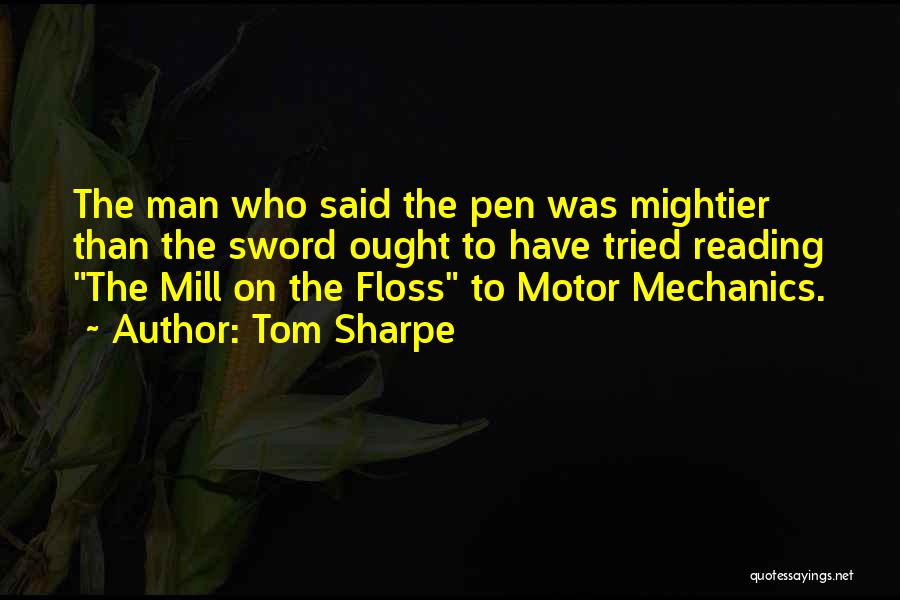 Tom Sharpe Quotes: The Man Who Said The Pen Was Mightier Than The Sword Ought To Have Tried Reading The Mill On The