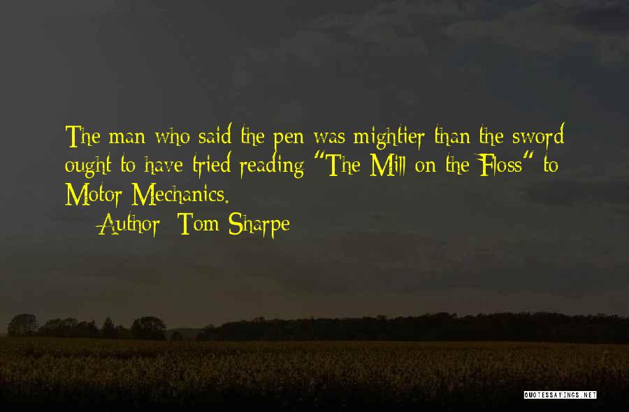 Tom Sharpe Quotes: The Man Who Said The Pen Was Mightier Than The Sword Ought To Have Tried Reading The Mill On The