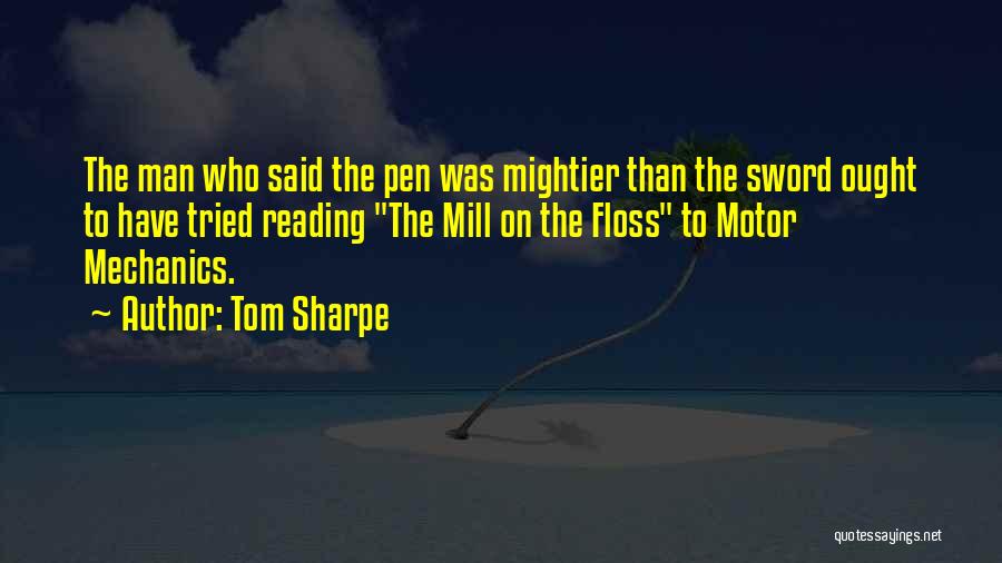 Tom Sharpe Quotes: The Man Who Said The Pen Was Mightier Than The Sword Ought To Have Tried Reading The Mill On The