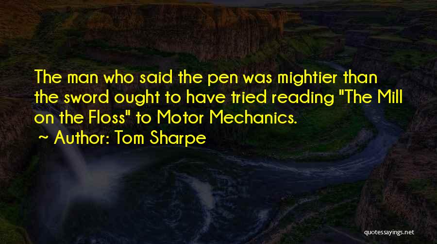 Tom Sharpe Quotes: The Man Who Said The Pen Was Mightier Than The Sword Ought To Have Tried Reading The Mill On The