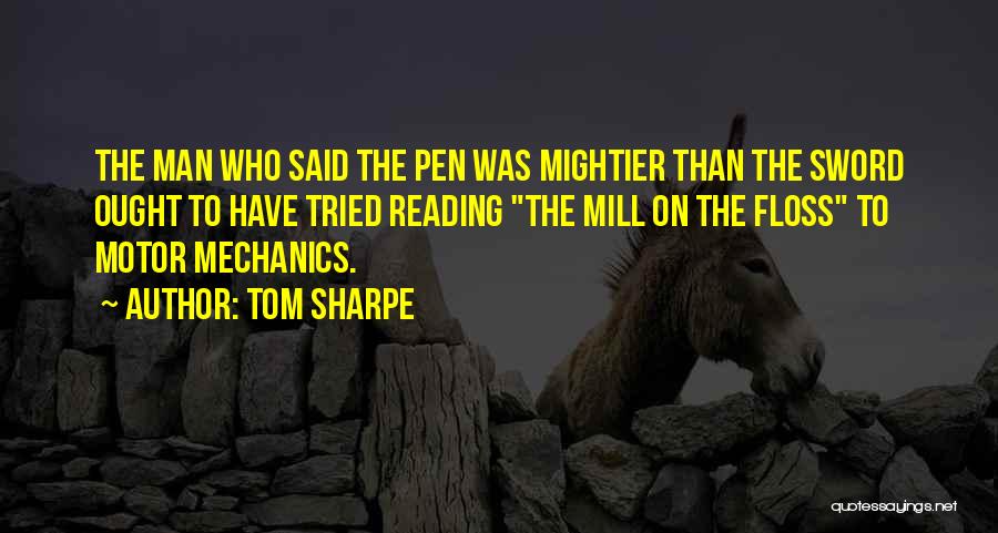 Tom Sharpe Quotes: The Man Who Said The Pen Was Mightier Than The Sword Ought To Have Tried Reading The Mill On The