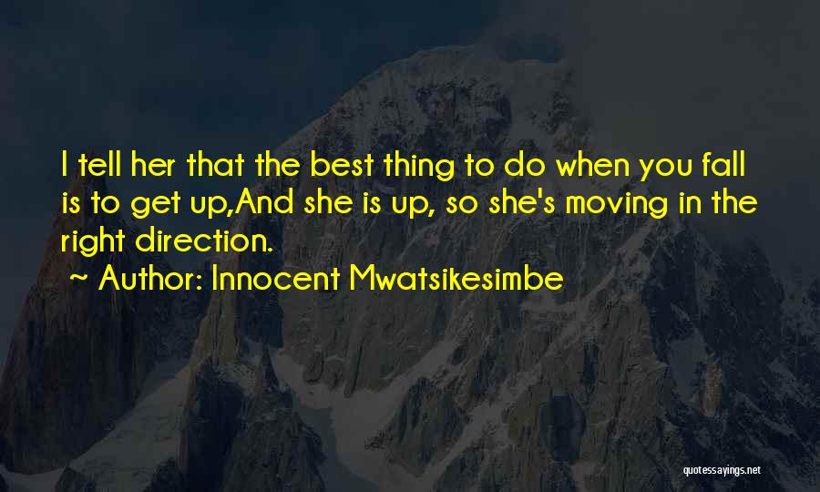 Innocent Mwatsikesimbe Quotes: I Tell Her That The Best Thing To Do When You Fall Is To Get Up,and She Is Up, So