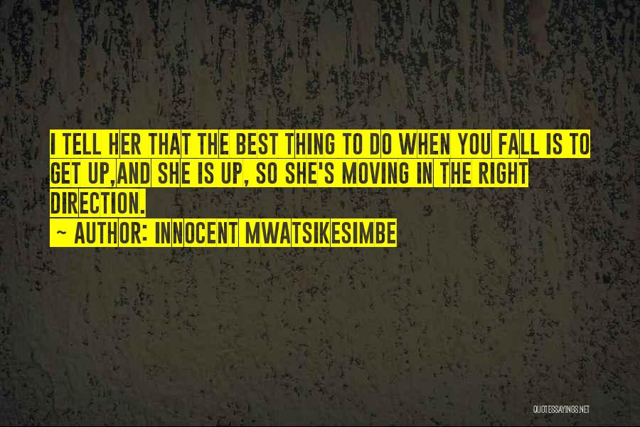 Innocent Mwatsikesimbe Quotes: I Tell Her That The Best Thing To Do When You Fall Is To Get Up,and She Is Up, So