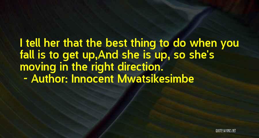 Innocent Mwatsikesimbe Quotes: I Tell Her That The Best Thing To Do When You Fall Is To Get Up,and She Is Up, So