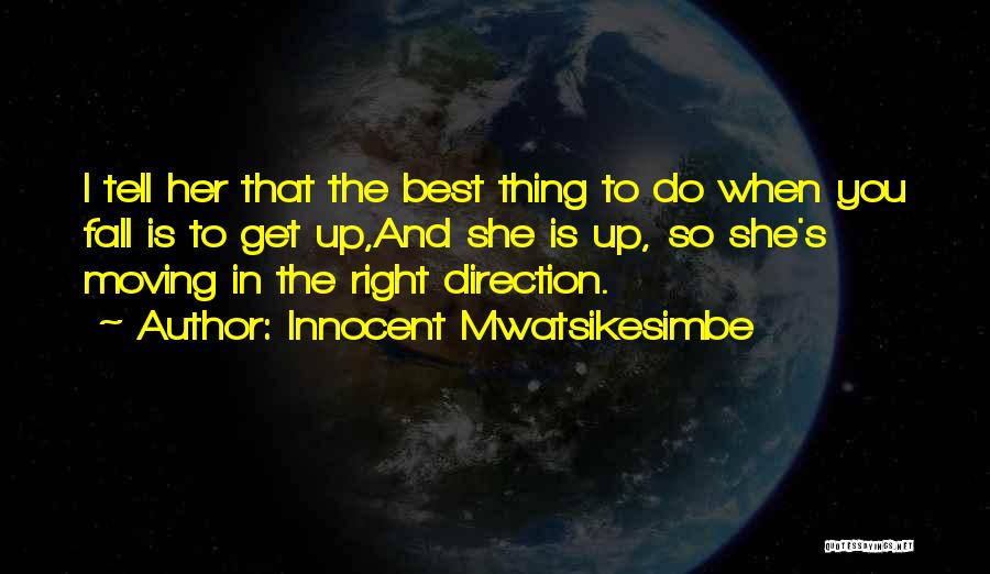 Innocent Mwatsikesimbe Quotes: I Tell Her That The Best Thing To Do When You Fall Is To Get Up,and She Is Up, So