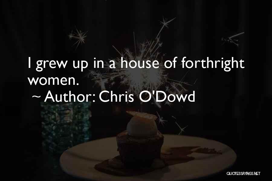 Chris O'Dowd Quotes: I Grew Up In A House Of Forthright Women.