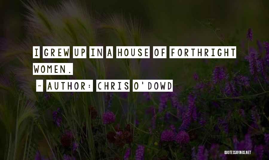 Chris O'Dowd Quotes: I Grew Up In A House Of Forthright Women.