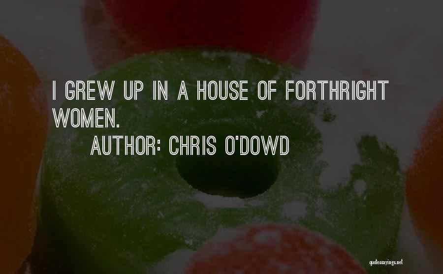 Chris O'Dowd Quotes: I Grew Up In A House Of Forthright Women.