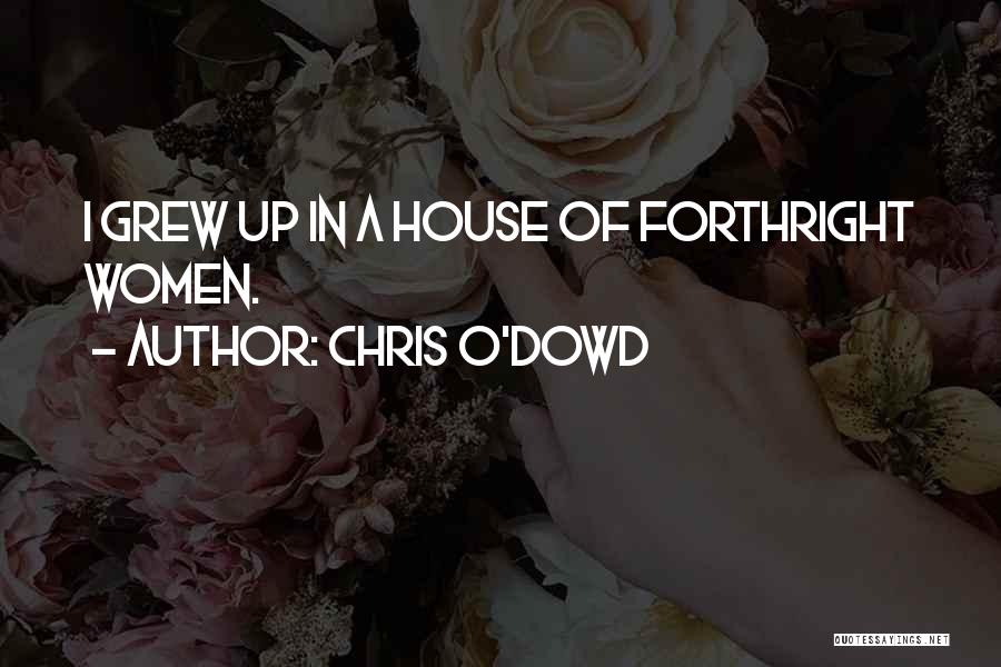 Chris O'Dowd Quotes: I Grew Up In A House Of Forthright Women.