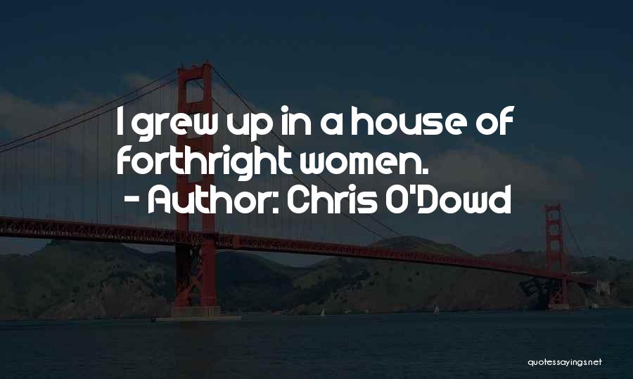 Chris O'Dowd Quotes: I Grew Up In A House Of Forthright Women.