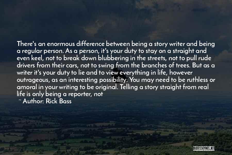 Rick Bass Quotes: There's An Enormous Difference Between Being A Story Writer And Being A Regular Person. As A Person, It's Your Duty