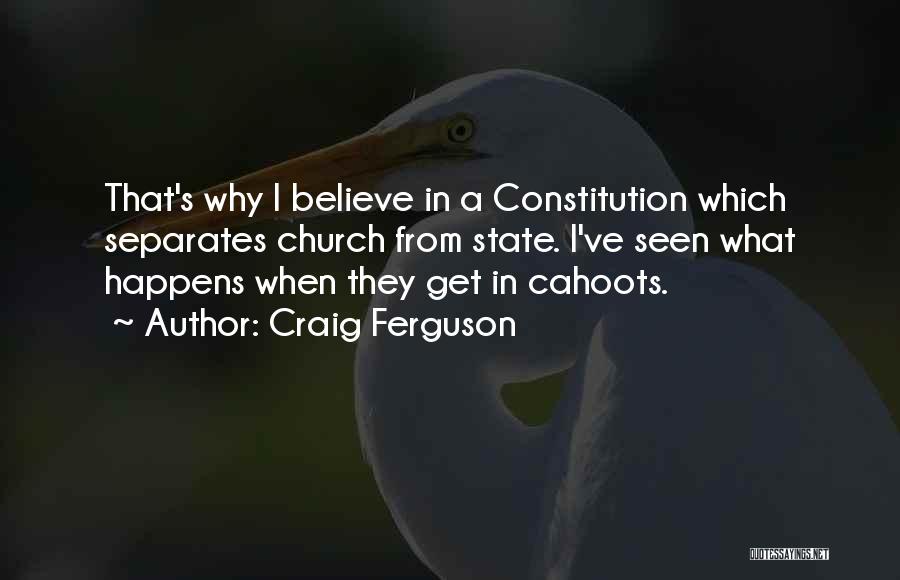Craig Ferguson Quotes: That's Why I Believe In A Constitution Which Separates Church From State. I've Seen What Happens When They Get In