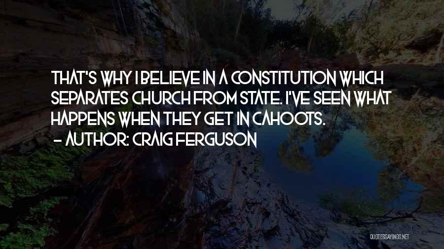Craig Ferguson Quotes: That's Why I Believe In A Constitution Which Separates Church From State. I've Seen What Happens When They Get In