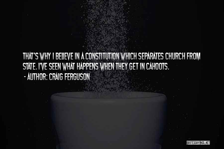 Craig Ferguson Quotes: That's Why I Believe In A Constitution Which Separates Church From State. I've Seen What Happens When They Get In