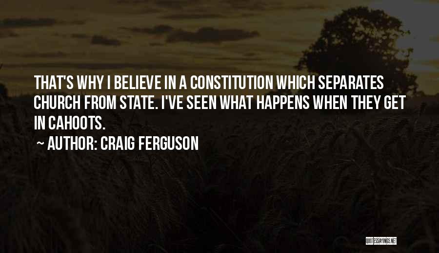 Craig Ferguson Quotes: That's Why I Believe In A Constitution Which Separates Church From State. I've Seen What Happens When They Get In