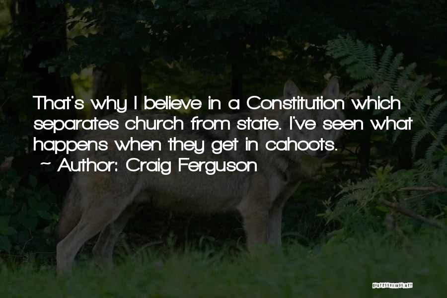 Craig Ferguson Quotes: That's Why I Believe In A Constitution Which Separates Church From State. I've Seen What Happens When They Get In