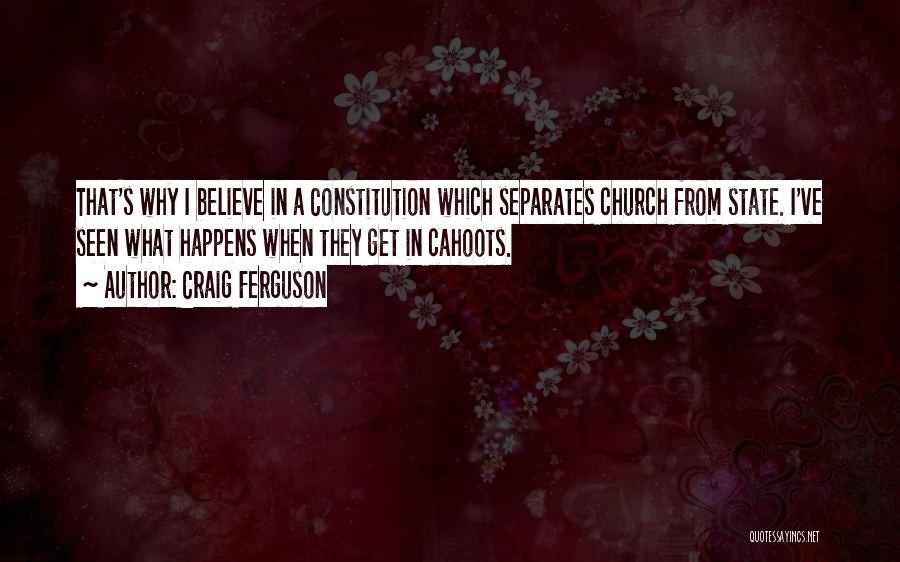 Craig Ferguson Quotes: That's Why I Believe In A Constitution Which Separates Church From State. I've Seen What Happens When They Get In