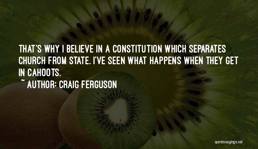 Craig Ferguson Quotes: That's Why I Believe In A Constitution Which Separates Church From State. I've Seen What Happens When They Get In