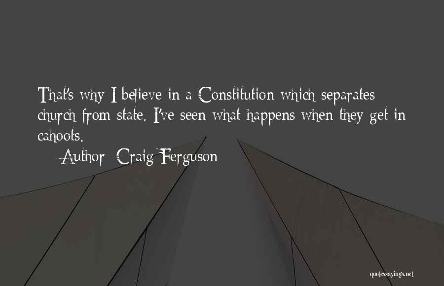 Craig Ferguson Quotes: That's Why I Believe In A Constitution Which Separates Church From State. I've Seen What Happens When They Get In