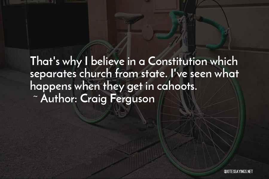 Craig Ferguson Quotes: That's Why I Believe In A Constitution Which Separates Church From State. I've Seen What Happens When They Get In