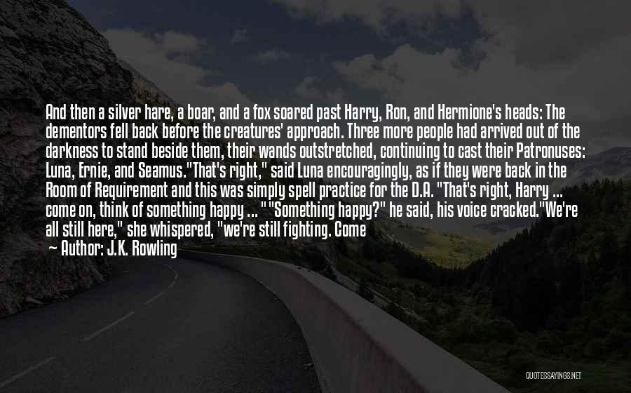 J.K. Rowling Quotes: And Then A Silver Hare, A Boar, And A Fox Soared Past Harry, Ron, And Hermione's Heads: The Dementors Fell