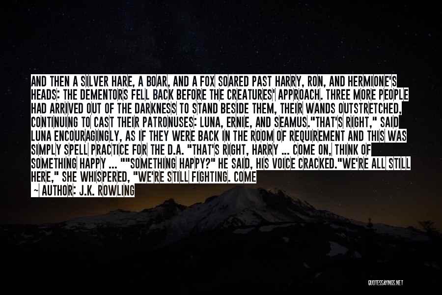 J.K. Rowling Quotes: And Then A Silver Hare, A Boar, And A Fox Soared Past Harry, Ron, And Hermione's Heads: The Dementors Fell