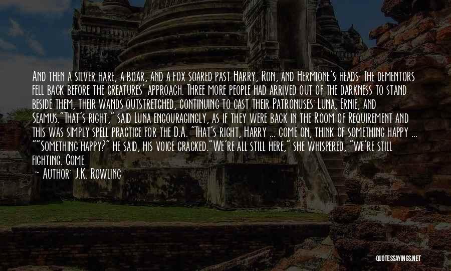 J.K. Rowling Quotes: And Then A Silver Hare, A Boar, And A Fox Soared Past Harry, Ron, And Hermione's Heads: The Dementors Fell