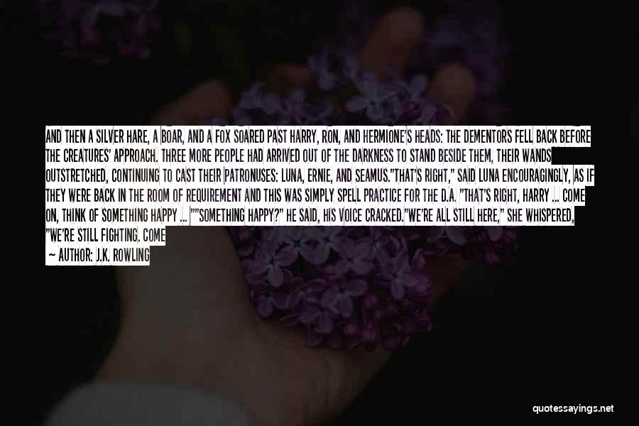 J.K. Rowling Quotes: And Then A Silver Hare, A Boar, And A Fox Soared Past Harry, Ron, And Hermione's Heads: The Dementors Fell