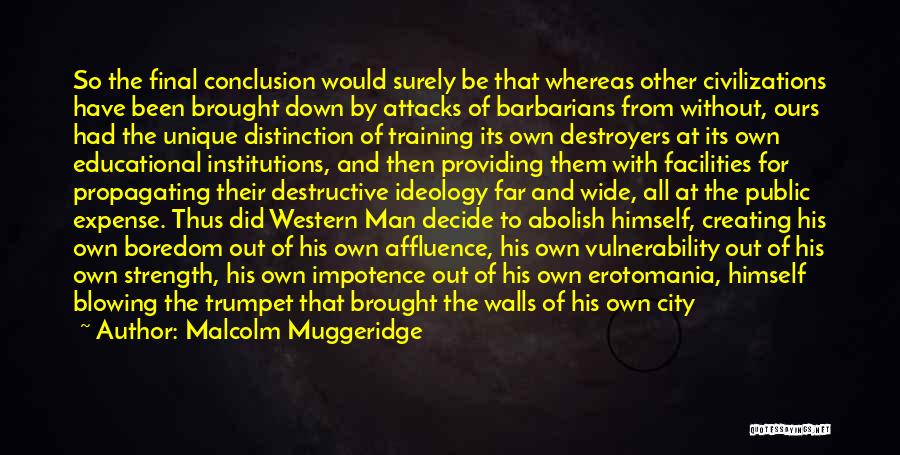 Malcolm Muggeridge Quotes: So The Final Conclusion Would Surely Be That Whereas Other Civilizations Have Been Brought Down By Attacks Of Barbarians From