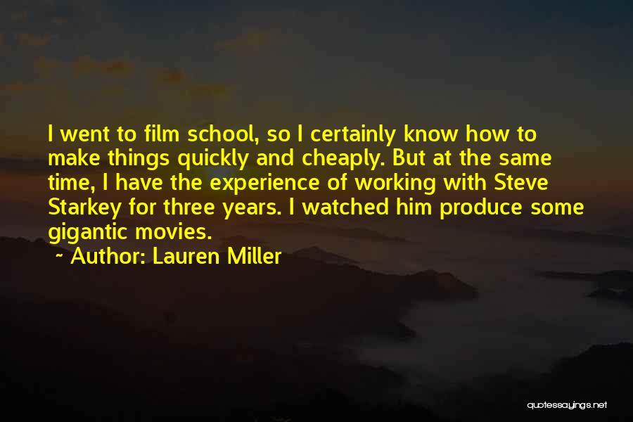 Lauren Miller Quotes: I Went To Film School, So I Certainly Know How To Make Things Quickly And Cheaply. But At The Same