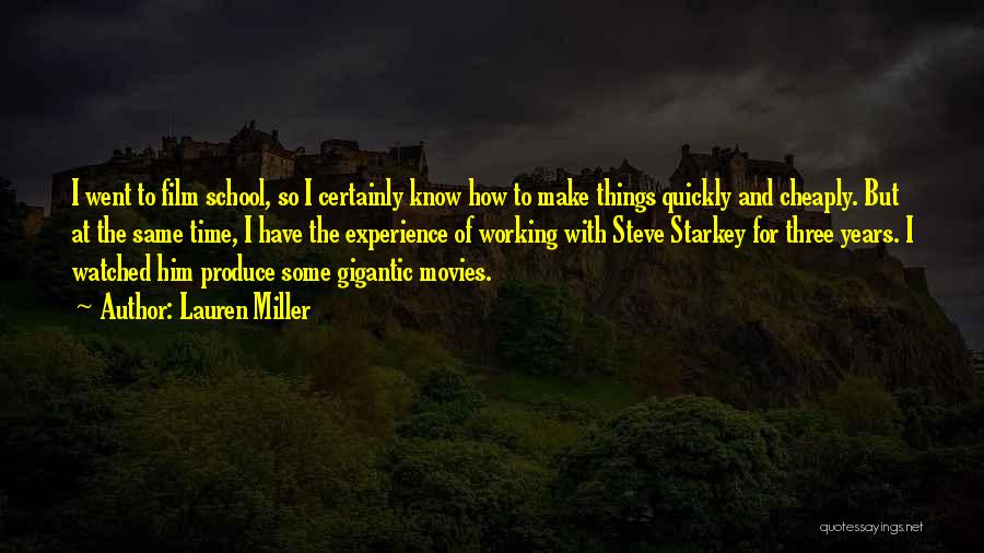 Lauren Miller Quotes: I Went To Film School, So I Certainly Know How To Make Things Quickly And Cheaply. But At The Same