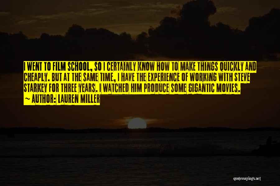 Lauren Miller Quotes: I Went To Film School, So I Certainly Know How To Make Things Quickly And Cheaply. But At The Same