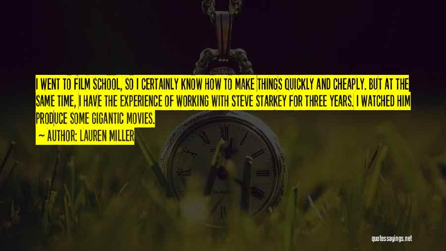 Lauren Miller Quotes: I Went To Film School, So I Certainly Know How To Make Things Quickly And Cheaply. But At The Same