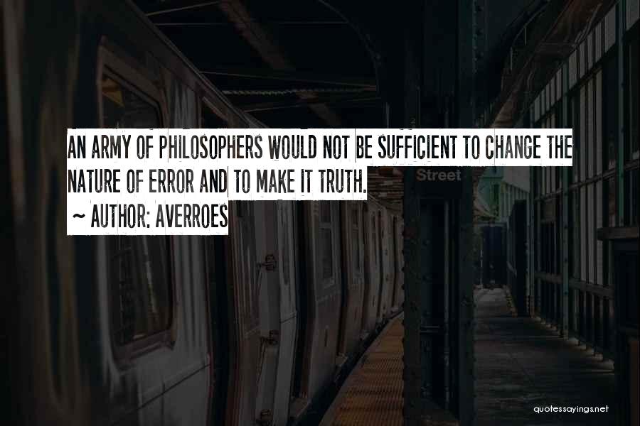 Averroes Quotes: An Army Of Philosophers Would Not Be Sufficient To Change The Nature Of Error And To Make It Truth.