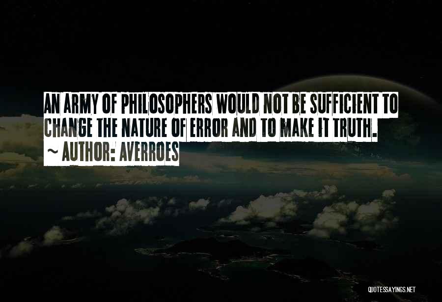 Averroes Quotes: An Army Of Philosophers Would Not Be Sufficient To Change The Nature Of Error And To Make It Truth.