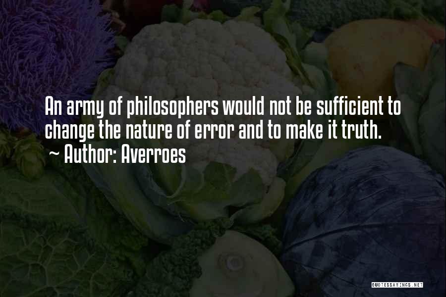 Averroes Quotes: An Army Of Philosophers Would Not Be Sufficient To Change The Nature Of Error And To Make It Truth.