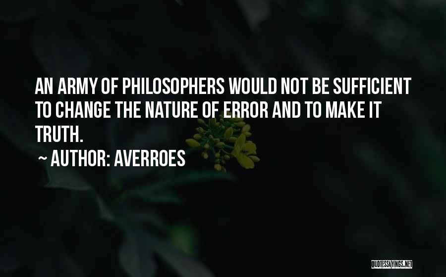 Averroes Quotes: An Army Of Philosophers Would Not Be Sufficient To Change The Nature Of Error And To Make It Truth.