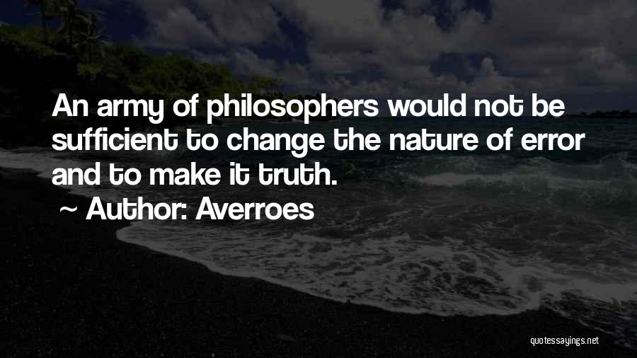 Averroes Quotes: An Army Of Philosophers Would Not Be Sufficient To Change The Nature Of Error And To Make It Truth.