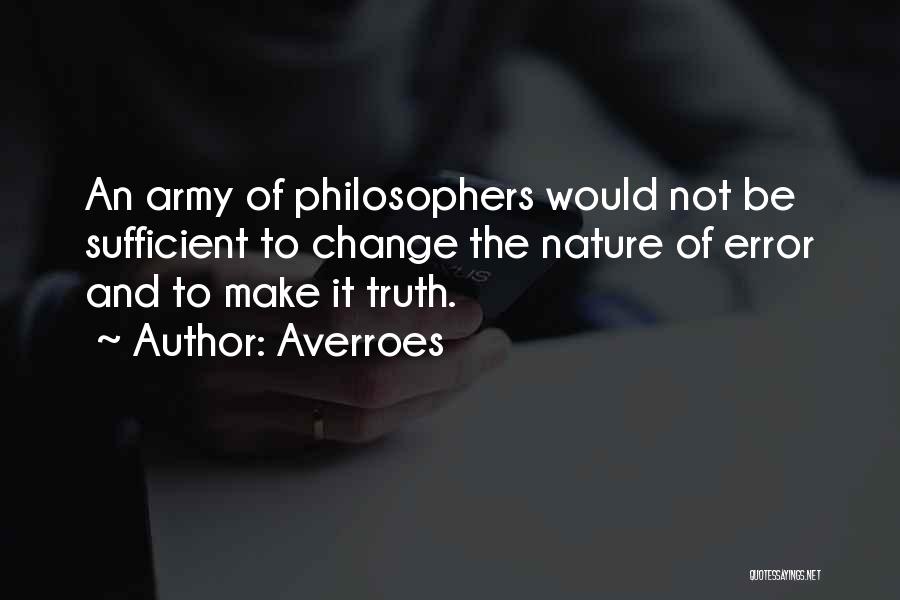 Averroes Quotes: An Army Of Philosophers Would Not Be Sufficient To Change The Nature Of Error And To Make It Truth.